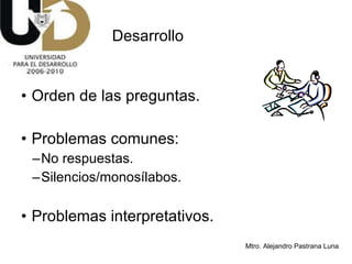 Orden de las preguntas. Problemas comunes: No respuestas. Silencios/monosílabos. Problemas interpretativos. Desarrollo 
