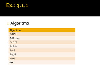 Algoritmo 
Algoritmo 
B=B^2 
A=B x 20 
B= B /A 
A= A+2 
B=+B 
A=5-B 
B=-A 
fim 
 