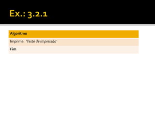 Algoritmo 
Imprima ‘Teste de Impressão’ 
Fim 
 
