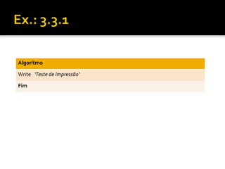 Algoritmo 
Write ‘Teste de Impressão’ 
Fim 
 