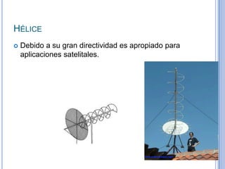 HéliceDebido a su gran directividad es apropiado para aplicaciones satelitales.