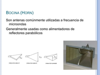 Bocina (Horn)Son antenas comúnmente utilizadas a frecuencia de microondasGeneralmente usadas como alimentadores de reflectores parabólicos