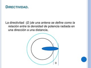 La directivitad  (D )de una antena se define como la relación entre la densidad de potencia radiada en una dirección a una distancia, Directividad.D