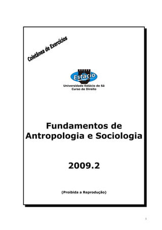Universidade Estácio de Sá
             Curso de Direito




    Fundamentos de
Antropologia e Sociologia


          2009.2


       (Proibida a Reprodução)




                                     1
 