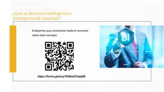 ¿Qué es Business Intelligence o
Inteligencia de negocios?
Evaluemos que conocemos hasta el momento
sobre este concepto
https://forms.gle/avyTXQbe52Vqetjf9
 