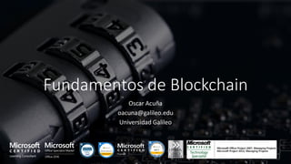 Fundamentos de Blockchain
Oscar Acuña
oacuna@galileo.edu
Universidad Galileo
 