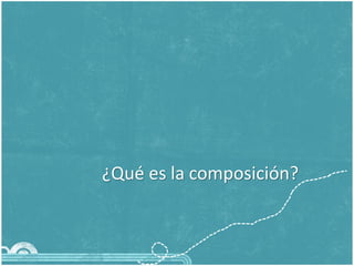 ¿Qué es la composición?
 