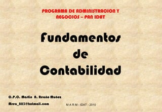 PROGRAMA DE ADMINISTRACION Y NEGOCIOS – PAN IDAT Fundamentos de Contabilidad C.P.C. Martin  A. Reaño Muñoz [email_address] M A R M - IDAT - 2010 