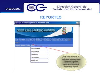 REPORTES

En el menú de reportes se
despliegan diversos informes,
compuestos por las siguientes:
Listado por Inventario
Movimientos Diarios
Depreciación Acumulada
Depreciación Mensual
General de Activos

74

 