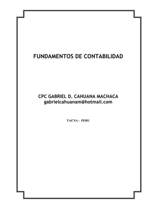 FUNDAMENTOS DE CONTABILIDAD
CPC GABRIEL D. CAHUANA MACHACA
gabrielcahuanam@hotmail.com
TACNA - PERU
 