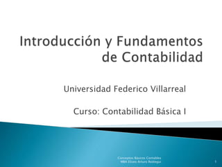 Universidad Federico Villarreal
Curso: Contabilidad Básica I
Conceptos Básicos Contables
MBA Eliseo Arturo Reátegui 1
 