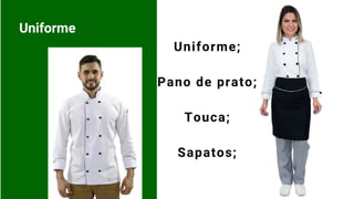 Uniforme
Uniforme;
Pano de prato;
Touca;
Sapatos;
 
