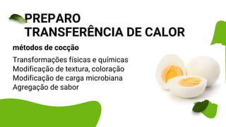 Transformações físicas e químicas
Modificação de textura, coloração
Modificação de carga microbiana
Agregação de sabor
PREPARO
TRANSFERÊNCIA DE CALOR
métodos de cocção
 