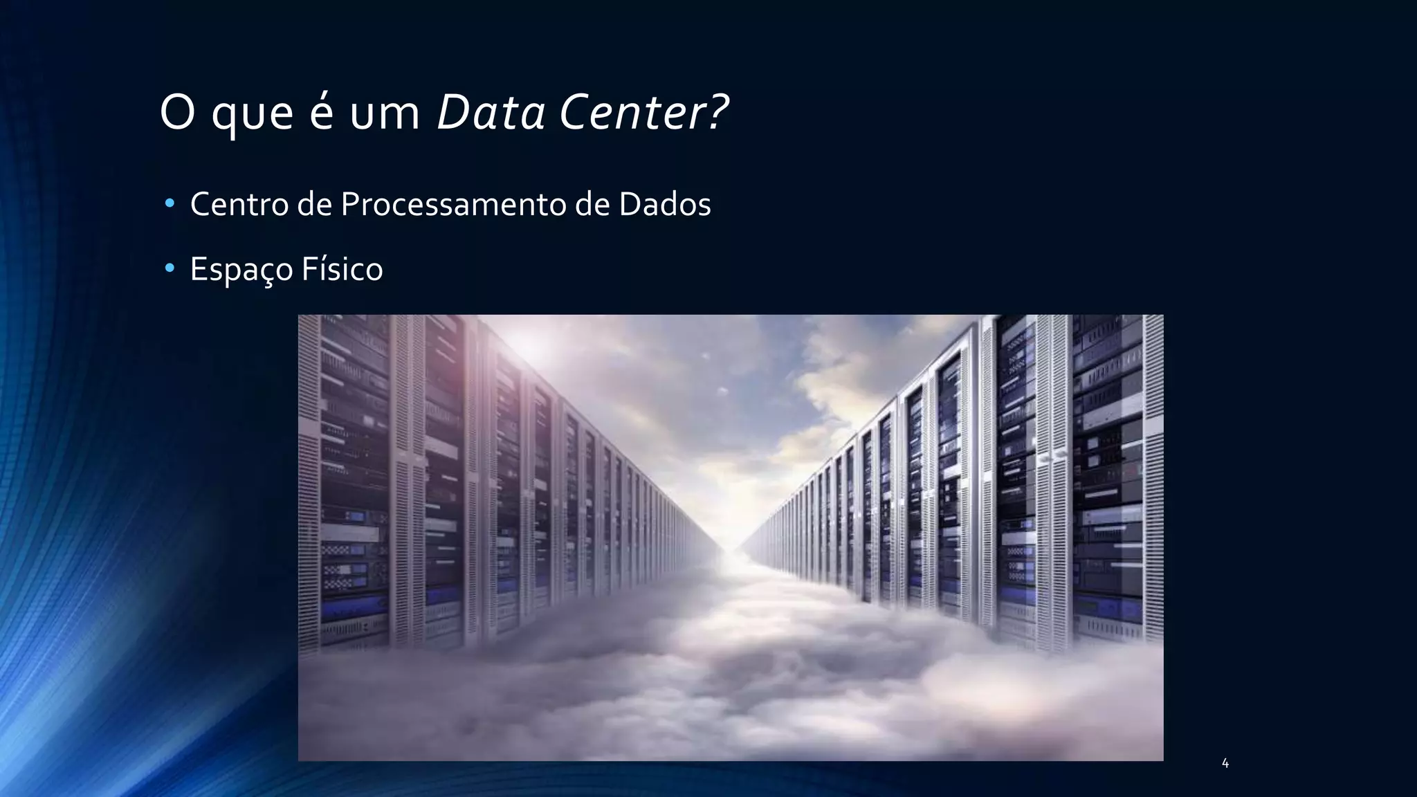 O que é um Data Center?
• Centro de Processamento de Dados
• Espaço Físico
4
 