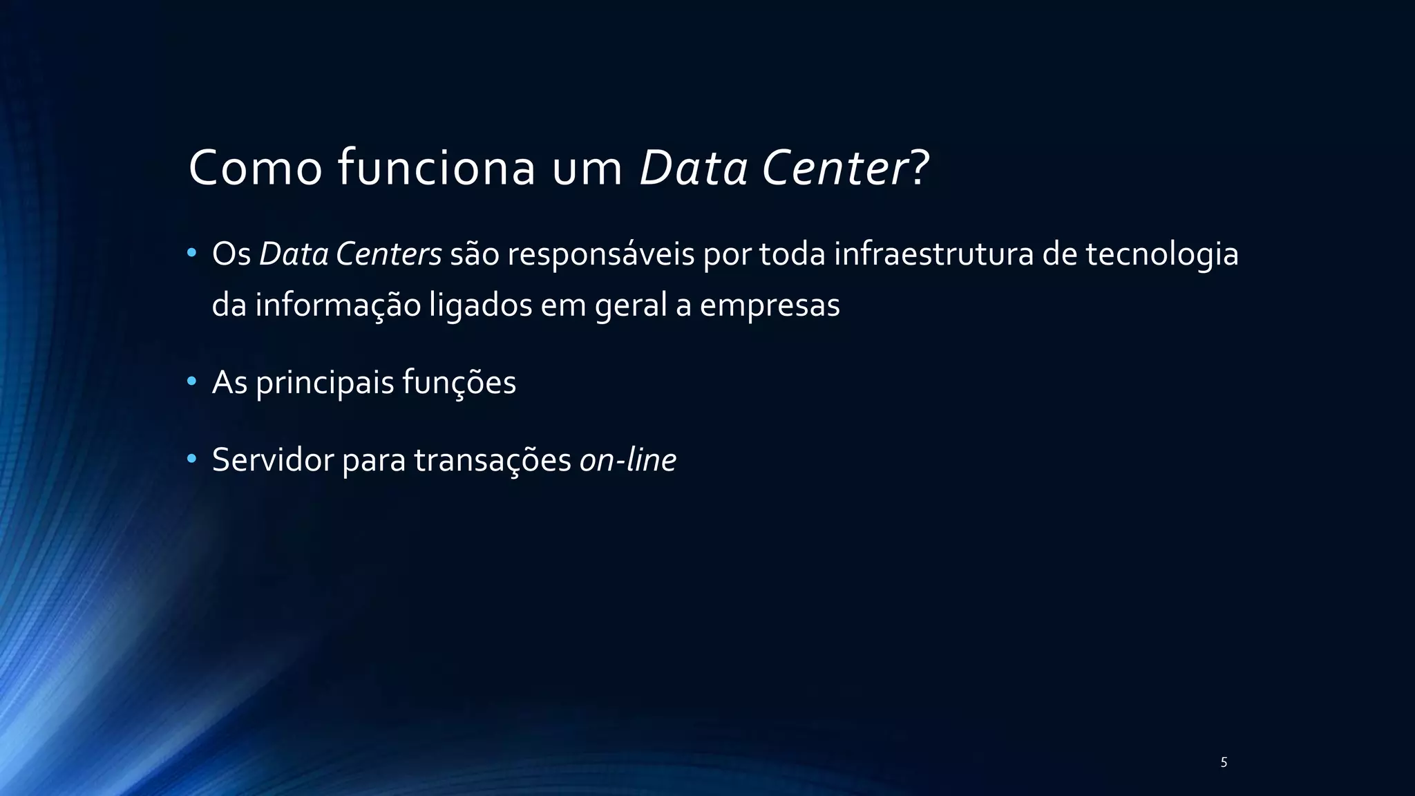 Como funciona um Data Center?
• Os Data Centers são responsáveis por toda infraestrutura de tecnologia
da informação ligados em geral a empresas
• As principais funções
• Servidor para transações on-line
5
 