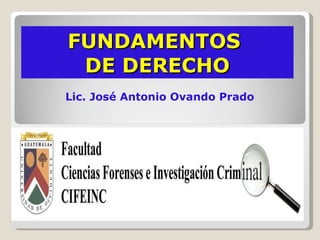 FUNDAMENTOS  DE DERECHO Lic. José Antonio Ovando Prado 