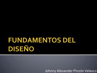 FUNDAMENTOS DEL DISEÑO Johnny Alexander Pinzón Velasco 