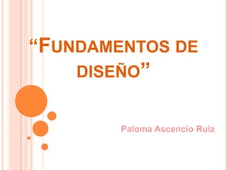 “Fundamentosde diseño” Paloma Ascencio Ruiz 
