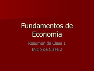 Fundamentos de Economía Resumen de Clase 1 Inicio de Clase 2 