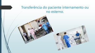 Transferência do paciente internamento ou
no esterno.
 