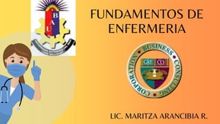 FUNDAMENTOS DE
ENFERMERIA
LIC. MARITZA ARANCIBIA R.
 