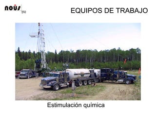 EQUIPOS DE TRABAJO
Estimulación química
 