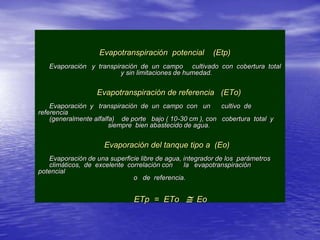 EVAPOTRANSPIRACIÓN DEL CULTIVO (ETc) 
Coeficiente del cultivo x 
Evaporación del Tanque Clase A 
(ETc = Kc x Eo) 
 