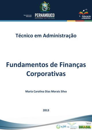 Técnico em Administração

Fundamentos de Finanças
Corporativas
Maria Carolina Dias Morais Silva

2013

 