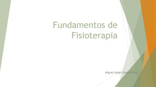 Fundamentos de
Fisioterapia
Miguel Ángel García Díaz
 