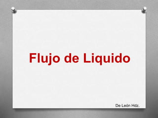 Flujo de Liquido
De León Hdz.
 