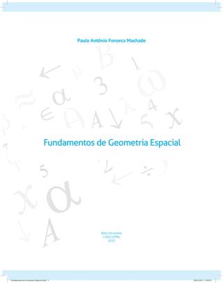 Paulo Antônio Fonseca Machado 
Fundamentos de Geometria Espacial 
Belo Horizonte 
CAED-UFMG 
2013 
Fundamentos de Geometria Espacial.indd 3 28/01/2013 11:09:23 
 