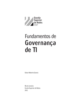Edson Roberto Gaseta
Rio de Janeiro
Escola Superior de Redes
2012
Fundamentos de
Governança
de TI
 