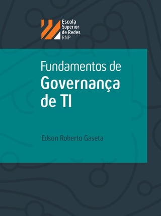 Fundamentos de
Governança
de TI
Edson Roberto Gaseta
Fundamentos de
Governança
de TI
Edson Roberto Gaseta
 