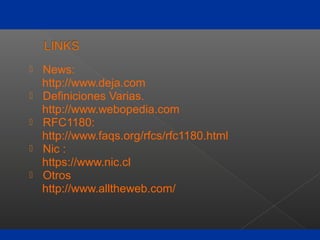  News:
http://www.deja.com
 Definiciones Varias.
http://www.webopedia.com
 RFC1180:
http://www.faqs.org/rfcs/rfc1180.html
 Nic :
https://www.nic.cl
 Otros
http://www.alltheweb.com/
 