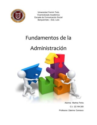 Universidad Fermín Todo
Vicerrectorado Académico
Escuela de Comunicación Social
Barquisimeto – Edo. Lara
Fundamentos de la
Administración
Alumna: Marlina Peña
C.I.: 22.194.300
Profesora: Zuleima Carrasco
 