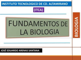 JOSÉ EDUARDO ARENAS SANTANA
INSTITUTO TECNOLOGICO DE CD. ALTAMIRANO
(ITCA)
BIOLOGIA
 