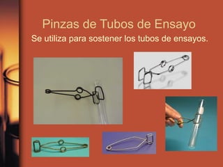 Pinzas de Tubos de Ensayo
Se utiliza para sostener los tubos de ensayos.
 