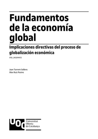 Fundamentos
de la economía
global
Implicaciones directivas del proceso de
globalización económica
PID_00209955
Joan Torrent-Sellens
Àlex Ruiz Posino
 