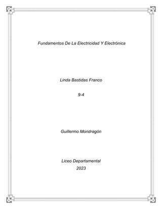 Fundamentos De La Electricidad Y Electrónica
Linda Bastidas Franco
9-4
Guillermo Mondragón
Liceo Departamental
2023
 
