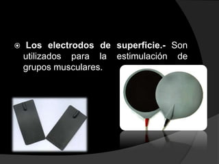 

Los electrodos de superficie.- Son
utilizados para la estimulación de
grupos musculares.

 