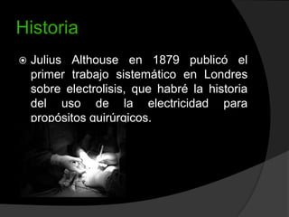 Historia


Julius Althouse en 1879 publicó el
primer trabajo sistemático en Londres
sobre electrolisis, que habré la historia
del uso de la electricidad para
propósitos quirúrgicos.

 
