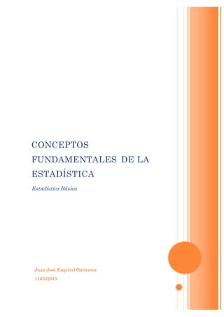 Juan José Esquivel Ontiveros
11/01/2015
CONCEPTOS
FUNDAMENTALES DE LA
ESTADÍSTICA
Estadística Básica
 