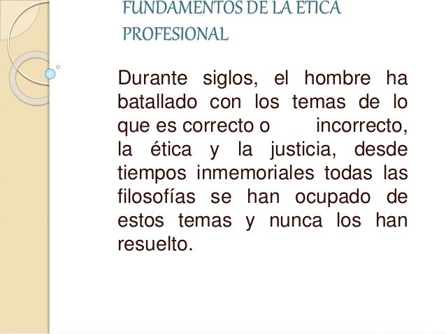 Fundamentos de la etica profesional.