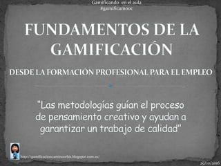 Gamificando en el aula
#gamificamooc
http://gamificacioncaminoorbis.blogspot.com.es/
29/10/2016
 