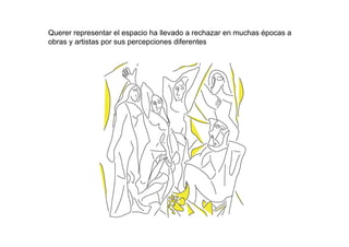 Querer representar el espacio ha llevado a rechazar en muchas épocas a
obras y artistas por sus percepciones diferentes
 
