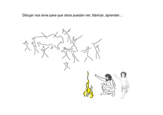 Dibujar nos sirve para que otros puedan ver, fabricar, aprender…
 