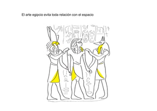 El arte egipcio evita toda relación con el espacio
 
