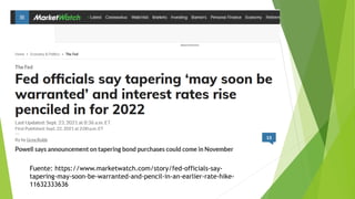 Fuente: https://www.marketwatch.com/story/fed-officials-say-
tapering-may-soon-be-warranted-and-pencil-in-an-earlier-rate-hike-
11632333636
 