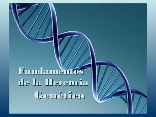 FundamentosFundamentos
de la Herenciade la Herencia
GenéticaGenética
 