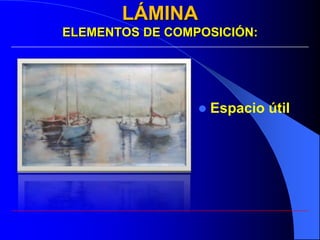LÁMINA
ELEMENTOS DE COMPOSICIÓN:




                    Espacio útil
 